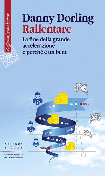 Rallentare. La fine della grande accelerazione e perché è un bene - Danny Dorling - Libro Raffaello Cortina Editore 2021, Scienza e idee | Libraccio.it