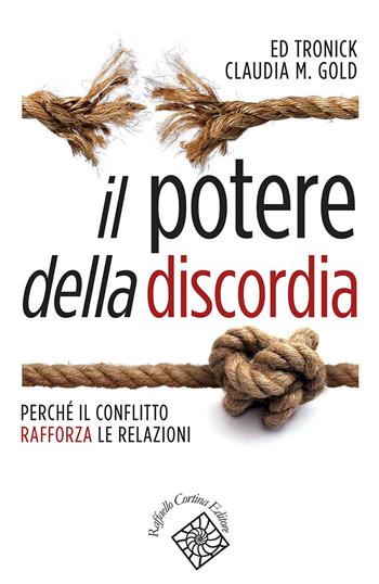 Il potere della discordia. Perché il conflitto rafforza le relazioni - Edward Tronick, Claudia M. Gold - Libro Raffaello Cortina Editore 2021, Conchiglie | Libraccio.it