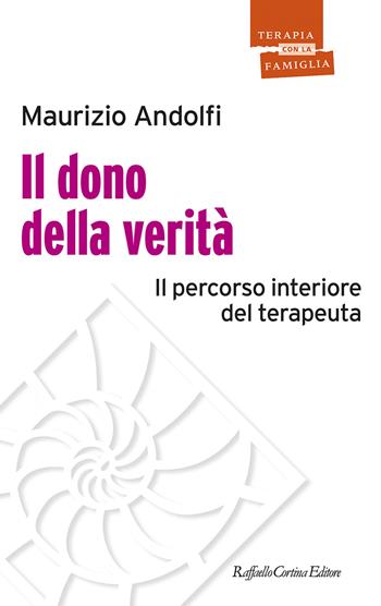 Il dono della verità. Il percorso interiore del terapeuta - Maurizio Andolfi - Libro Raffaello Cortina Editore 2021, Psicoterapia con la famiglia | Libraccio.it