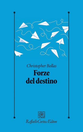 Forze del destino - Christopher Bollas - Libro Raffaello Cortina Editore 2021, Psicologia clinica e psicoterapia | Libraccio.it