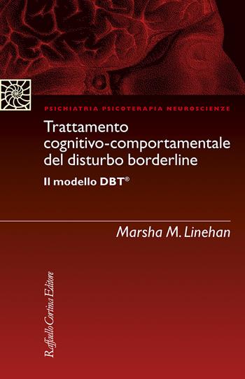 Trattamento cognitivo-comportamentale del disturbo borderline Il modello DBT - Marsha M. Linehan - Libro Raffaello Cortina Editore 2021, Psichiatria psicoterapia neuroscienze | Libraccio.it