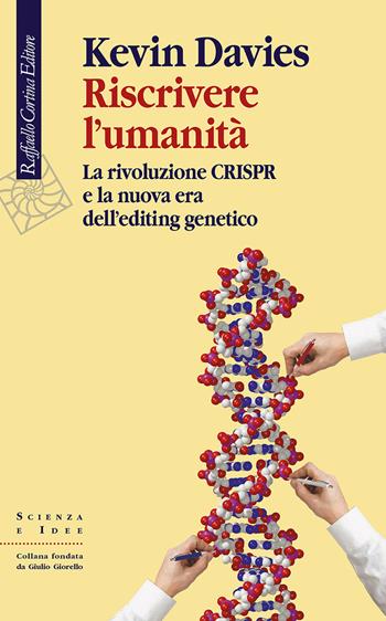 Riscrivere l'umanità. La rivoluzione CRISPR e la nuova era dell’editing genetico - Kevin Davies - Libro Raffaello Cortina Editore 2021, Scienza e idee | Libraccio.it