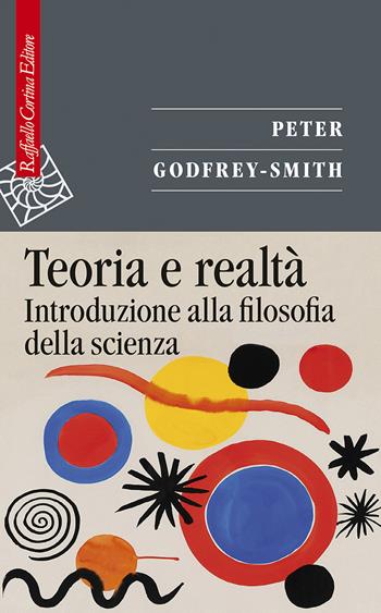 Teoria e realtà. Introduzione alla filosofia della scienza - Peter Godfrey-Smith - Libro Raffaello Cortina Editore 2022, Saggi | Libraccio.it