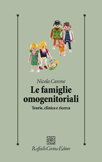 Le famiglie omogenitoriali. Teorie, clinica e ricerca - Nicola Carone - Libro Raffaello Cortina Editore 2021, Psicologia clinica e psicoterapia | Libraccio.it