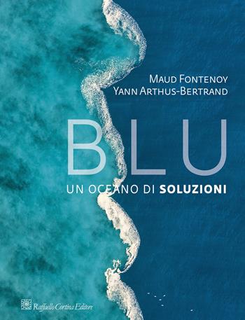 Blu. Un oceano di soluzioni - Maud Fontenoy, Yann Arthus-Bertrand - Libro Raffaello Cortina Editore 2021 | Libraccio.it