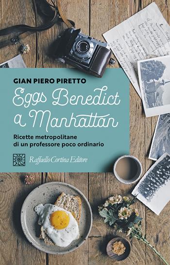 Eggs Benedict a Manhattan. Ricette metropolitane di un professore poco ordinario - Gian Piero Piretto - Libro Raffaello Cortina Editore 2021 | Libraccio.it