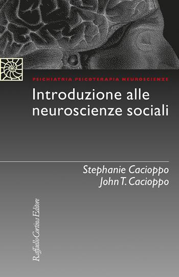 Introduzione alle neuroscienze sociali - Stephanie Cacioppo, John T. Cacioppo - Libro Raffaello Cortina Editore 2022, Psichiatria psicoterapia neuroscienze | Libraccio.it