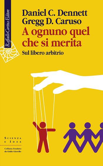 A ognuno quel che si merita. Sul libero arbitrio - Daniel C. Dennett, Gregg D. Caruso - Libro Raffaello Cortina Editore 2022, Scienza e idee | Libraccio.it