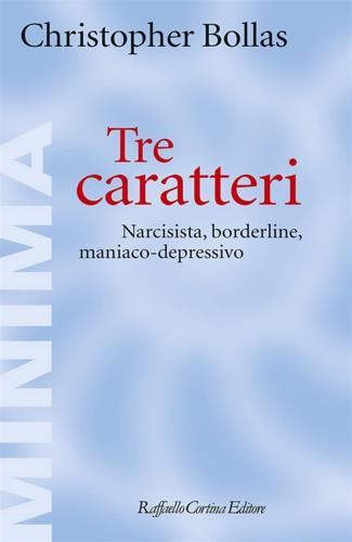 Tre caratteri. Narcisista, borderline, maniaco-depressivo - Christopher Bollas - Libro Raffaello Cortina Editore 2022, Minima | Libraccio.it