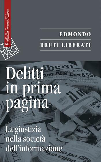 Delitti in prima pagina. La giustizia nella società dell'informazione - Edmondo Bruti Liberati - Libro Raffaello Cortina Editore 2022, Saggi | Libraccio.it