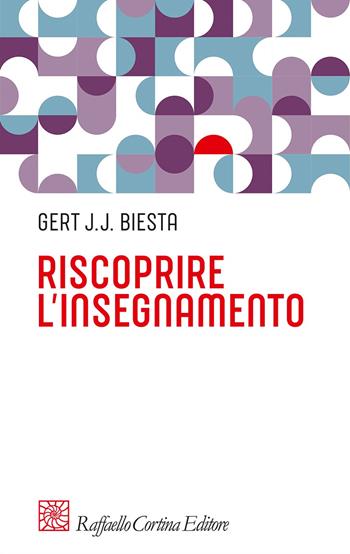 Riscoprire l'insegnamento - Gert J. J. Biesta - Libro Raffaello Cortina Editore 2022, Pedagogie dello sviluppo | Libraccio.it