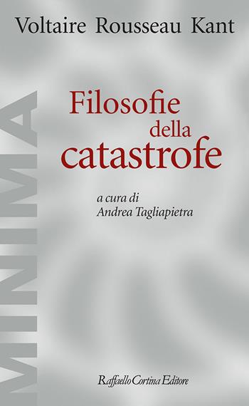 Filosofie della catastrofe - Voltaire, Jean-Jacques Rousseau, Immanuel Kant - Libro Raffaello Cortina Editore 2022, Minima | Libraccio.it