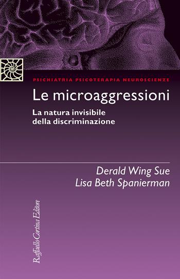 Le microaggressioni. La natura invisibile della discriminazione - Derald Wing Sue, Lisa Beth Spanierman - Libro Raffaello Cortina Editore 2022, Psichiatria psicoterapia neuroscienze | Libraccio.it