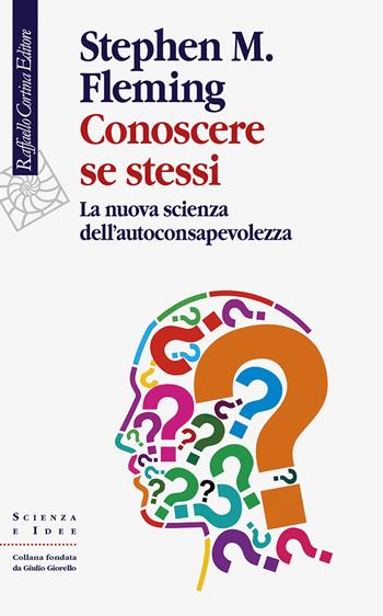 Conoscere se stessi. La nuova scienza dell'autoconsapevolezza - Stephen M. Fleming - Libro Raffaello Cortina Editore 2022, Scienza e idee | Libraccio.it