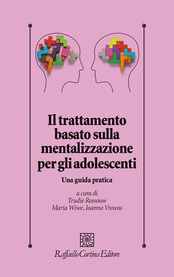 Il trattamento basato sulla mentalizzazione per gli adolescenti. Una guida pratica  - Libro Raffaello Cortina Editore 2022, Psicologia clinica e psicoterapia | Libraccio.it
