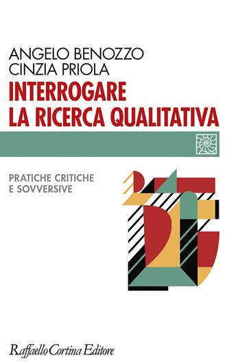 Interrogare la ricerca qualitativa. Pratiche critiche e sovversive - Angelo Benozzo, Cinzia Priola - Libro Raffaello Cortina Editore 2022, Individuo, gruppo, organizzazione | Libraccio.it