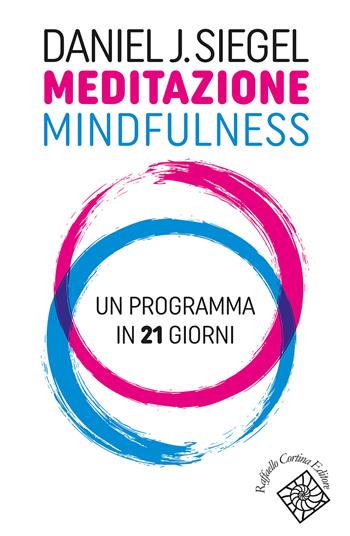 Meditazione mindfulness. Un programma in 21 giorni - Daniel J. Siegel - Libro Raffaello Cortina Editore 2022, Conchiglie | Libraccio.it
