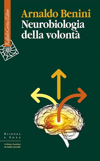 Neurobiologia della volontà - Arnaldo Benini - Libro Raffaello Cortina Editore 2022, Scienza e idee | Libraccio.it
