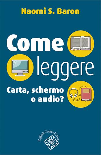 Come leggere. Carta, schermo o audio? - Naomi S. Baron - Libro Raffaello Cortina Editore 2022, Conchiglie | Libraccio.it