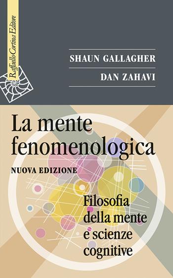 La mente fenomenologica. Filosofia della mente e scienze cognitive. Nuova ediz. - Shaun Gallagher, Dan Zahavi - Libro Raffaello Cortina Editore 2022, Saggi | Libraccio.it