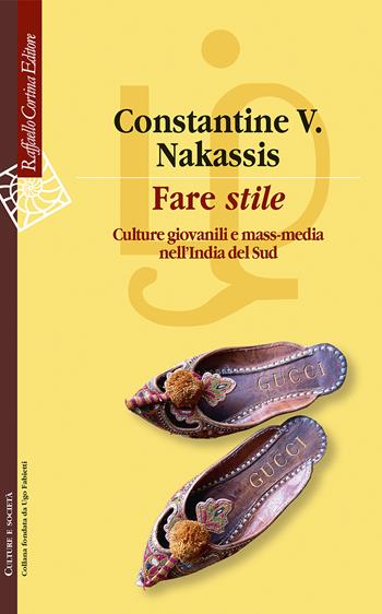 Fare «stile». Culture giovanili e mass media nell'India del Sud - Constantine V. Nakassis - Libro Raffaello Cortina Editore 2022, Culture e società | Libraccio.it