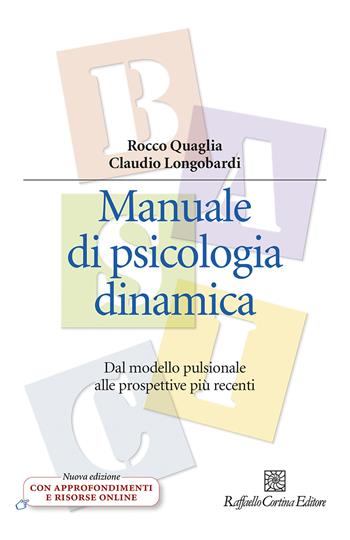 Manuale di psicologia dinamica. Dal modello pulsionale alle prospettive più recenti. Nuova ediz. Con Contenuto digitale per download e accesso on line - Rocco Quaglia, Claudio Longobardi - Libro Raffaello Cortina Editore 2022, Manuali di psicologia | Libraccio.it