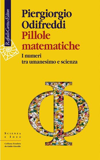 Pillole matematiche. I numeri tra umanesimo e scienza - Piergiorgio Odifreddi - Libro Raffaello Cortina Editore 2022, Scienza e idee | Libraccio.it