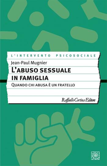 L'abuso sessuale in famiglia. Quando chi abusa è un fratello - Jean-Paul Mugnier - Libro Raffaello Cortina Editore 2022, L' intervento psicosociale | Libraccio.it