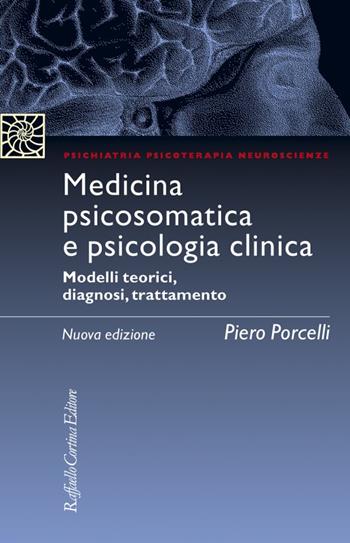 Medicina psicosomatica e psicologia clinica. Modelli teorici, diagnosi, trattamento. Nuova ediz. - Piero Porcelli - Libro Raffaello Cortina Editore 2022, Psichiatria psicoterapia neuroscienze | Libraccio.it