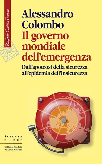 Il governo mondiale dell’emergenza. Dall’apoteosi della sicurezza all’epidemia dell’insicurezza - Alessandro Colombo - Libro Raffaello Cortina Editore 2022, Scienza e idee | Libraccio.it