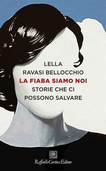 La fiaba siamo noi. Storie che ci possono salvare - Lella Ravasi Bellocchio - Libro Raffaello Cortina Editore 2022, Storie di psicoterapia | Libraccio.it