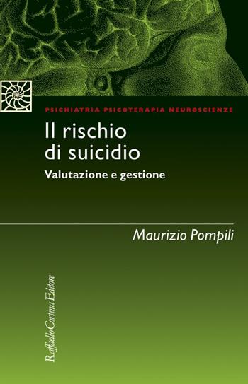Il rischio di suicidio. Valutazione e gestione - Maurizio Pompili - Libro Raffaello Cortina Editore 2022, Psichiatria psicoterapia neuroscienze | Libraccio.it