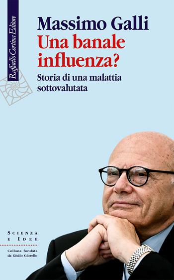 Una banale influenza? Storia di una malattia sottovalutata - Massimo Galli - Libro Raffaello Cortina Editore 2023, Scienza e idee | Libraccio.it