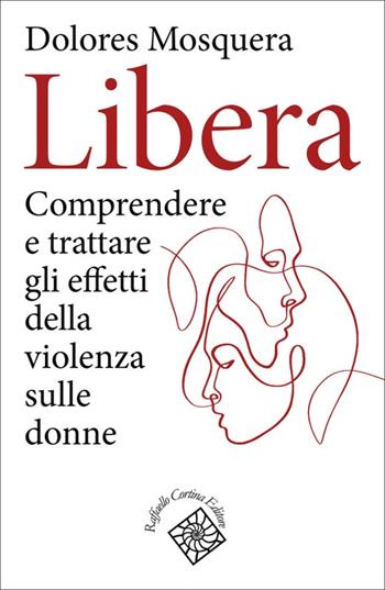 Libera. Comprendere e trattare gli effetti della violenza - Dolores Mosquera - Libro Raffaello Cortina Editore 2023, Conchiglie | Libraccio.it