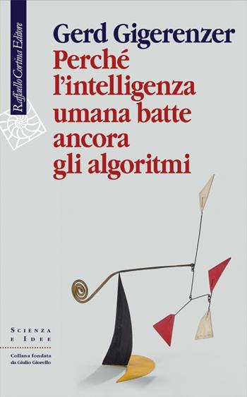 Perché l'intelligenza umana batte ancora gli algoritmi - Gerd Gigerenzer - Libro Raffaello Cortina Editore 2023, Scienza e idee | Libraccio.it