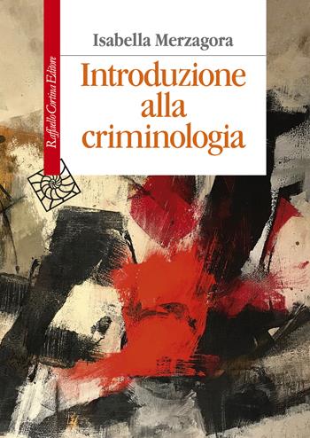 Introduzione alla criminologia - Isabella Merzagora - Libro Raffaello Cortina Editore 2023, Manuali | Libraccio.it