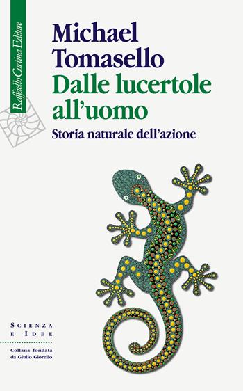 Dalle lucertole all'uomo. Storia naturale dell'azione - Michael Tomasello - Libro Raffaello Cortina Editore 2023, Scienza e idee | Libraccio.it