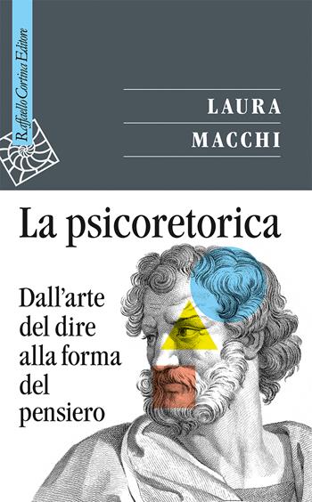 La psicoretorica. Dall'arte del dire alla forma del pensiero - Laura Macchi - Libro Raffaello Cortina Editore 2024, Saggi | Libraccio.it