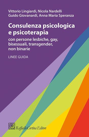 Consulenza psicologica e psicoterapia con persone lesbiche, gay, bisessuali, transgender, non binarie - Vittorio Lingiardi, Guido Giovanardi, Nicola Nardelli - Libro Raffaello Cortina Editore 2023 | Libraccio.it