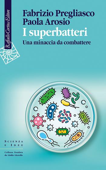 I superbatteri. Una minaccia da combattere - Fabrizio Pregliasco, Paola Arosio - Libro Raffaello Cortina Editore 2023, Scienza e idee | Libraccio.it