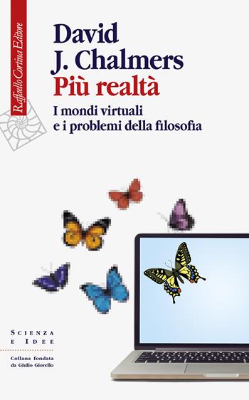 Più realtà. I mondi virtuali e i problemi della filosofia - David J. Chalmers - Libro Raffaello Cortina Editore 2023, Scienza e idee | Libraccio.it