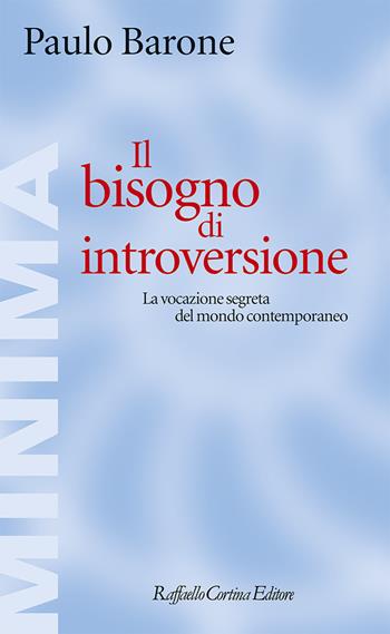 Il bisogno di introversione. La vocazione segreta del mondo contemporaneo - Paulo Barone - Libro Raffaello Cortina Editore 2023, Minima | Libraccio.it