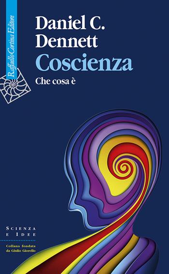 Coscienza. Che cosa è - Daniel C. Dennett - Libro Raffaello Cortina Editore 2023, Scienza e idee | Libraccio.it