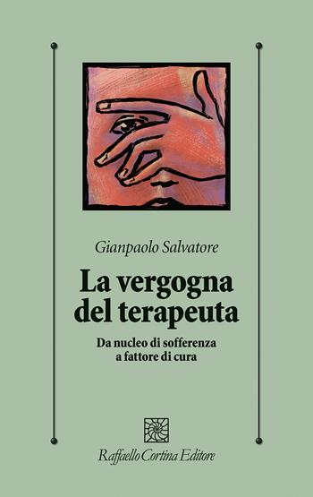 La vergogna del terapeuta. Da nucleo di sofferenza a fattore di cura - Gianpaolo Salvatore - Libro Raffaello Cortina Editore 2023, Psicologia clinica e psicoterapia | Libraccio.it