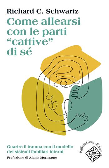 Come allearsi con le parti «cattive» di sé. Guarire il trauma con il modello dei sistemi familiari interni - Richard C. Schwartz - Libro Raffaello Cortina Editore 2023, Conchiglie | Libraccio.it