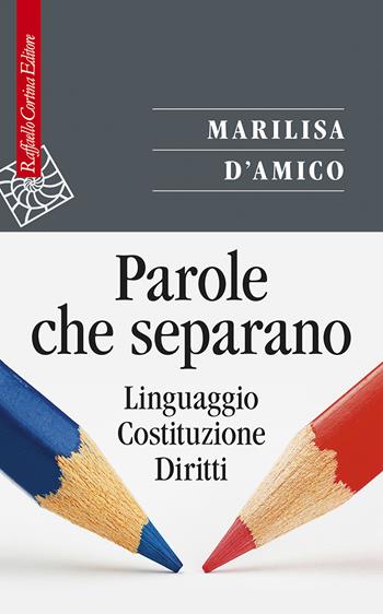 Parole che separano. Linguaggio, Costituzione, diritti - Marilisa D'Amico - Libro Raffaello Cortina Editore 2023, Saggi | Libraccio.it