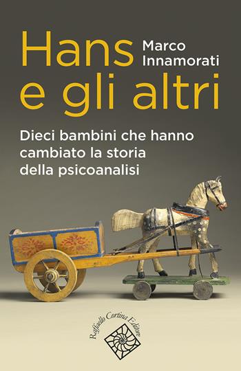 Hans e gli altri. Dieci bambini che hanno cambiato la storia della psicoanalisi - Marco Innamorati - Libro Raffaello Cortina Editore 2023, Conchiglie | Libraccio.it