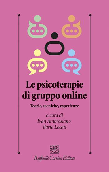 Le psicoterapie di gruppo online. Teorie, tecniche, esperienze - Ivan Ambrosiano, Ilaria Locati - Libro Raffaello Cortina Editore 2023, Psicologia clinica e psicoterapia | Libraccio.it