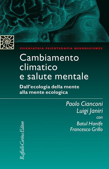 Cambiamento climatico e salute mentale. Dall'ecologia della mente alla mente ecologica - Luigi Janiri, Paolo Cianconi, Francesco Grillo - Libro Raffaello Cortina Editore 2023, Psichiatria psicoterapia neuroscienze | Libraccio.it