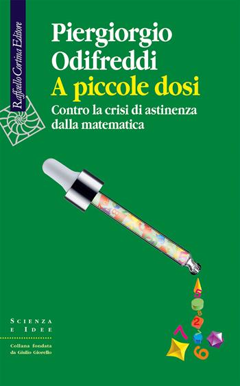 A piccole dosi. Contro la crisi di astinenza dalla matematica - Piergiorgio Odifreddi - Libro Raffaello Cortina Editore 2023, Scienza e idee | Libraccio.it